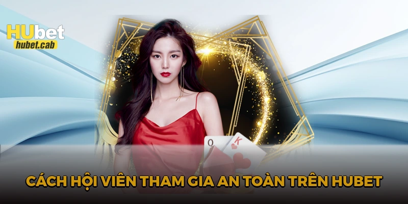 Cách hội viên tham gia an toàn trên HUBET