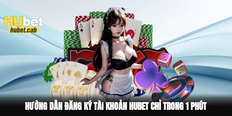Hướng dẫn đăng ký tài khoản Hubet chỉ trong 1 phút