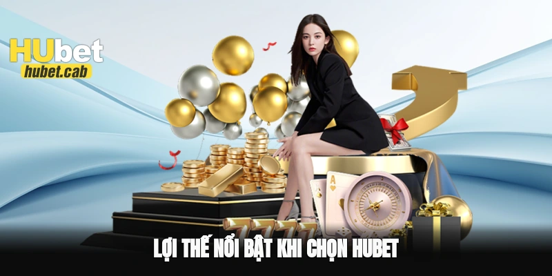 Lợi thế nổi bật khi chọn Hubet